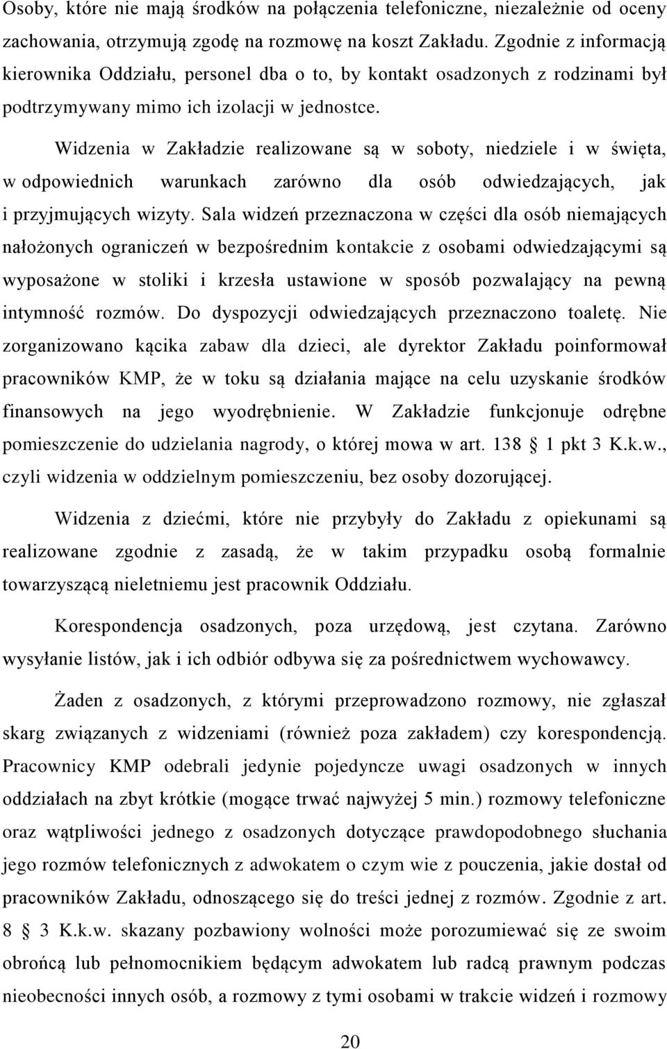 Widzenia w Zakładzie realizowane są w soboty, niedziele i w święta, w odpowiednich warunkach zarówno dla osób odwiedzających, jak i przyjmujących wizyty.