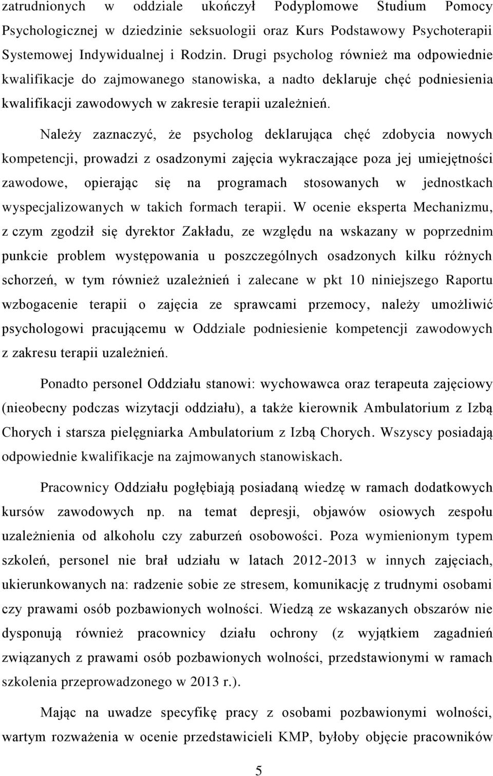 Należy zaznaczyć, że psycholog deklarująca chęć zdobycia nowych kompetencji, prowadzi z osadzonymi zajęcia wykraczające poza jej umiejętności zawodowe, opierając się na programach stosowanych w