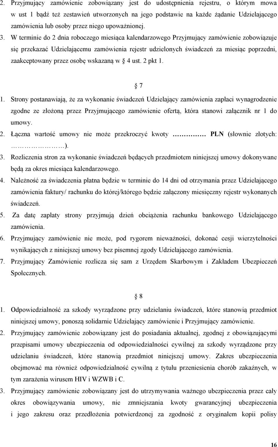 W terminie do 2 dnia roboczego miesiąca kalendarzowego Przyjmujący zamówienie zobowiązuje się przekazać Udzielającemu zamówienia rejestr udzielonych świadczeń za miesiąc poprzedni, zaakceptowany