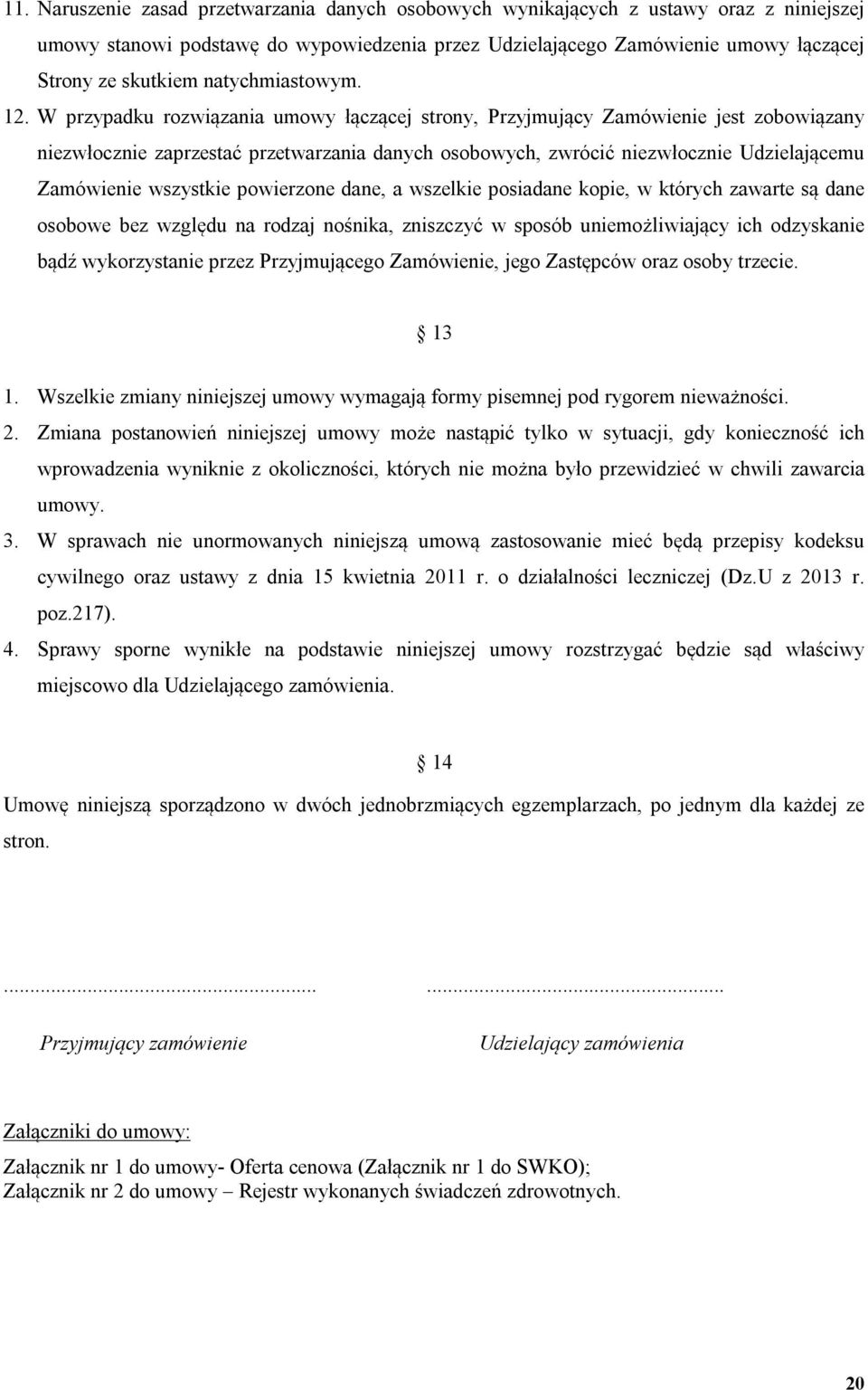 W przypadku rozwiązania umowy łączącej strony, Przyjmujący Zamówienie jest zobowiązany niezwłocznie zaprzestać przetwarzania danych osobowych, zwrócić niezwłocznie Udzielającemu Zamówienie wszystkie