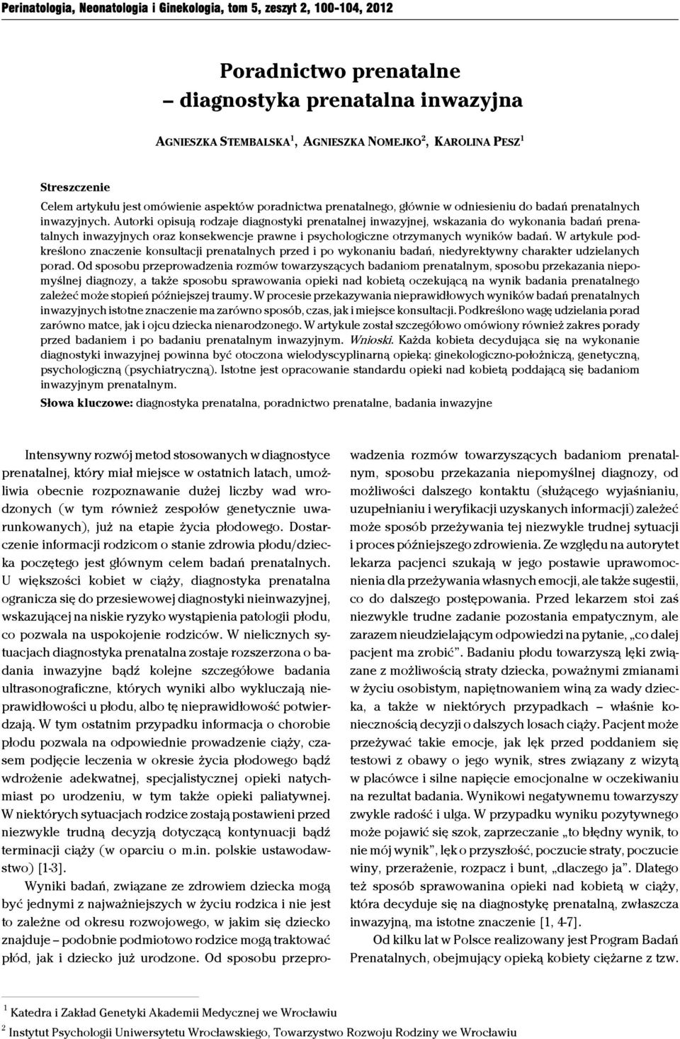 Autorki opisują rodzaje diagnostyki prenatalnej inwazyjnej, wskazania do wykonania badań prenatalnych inwazyjnych oraz konsekwencje prawne i psychologiczne otrzymanych wyników badań.