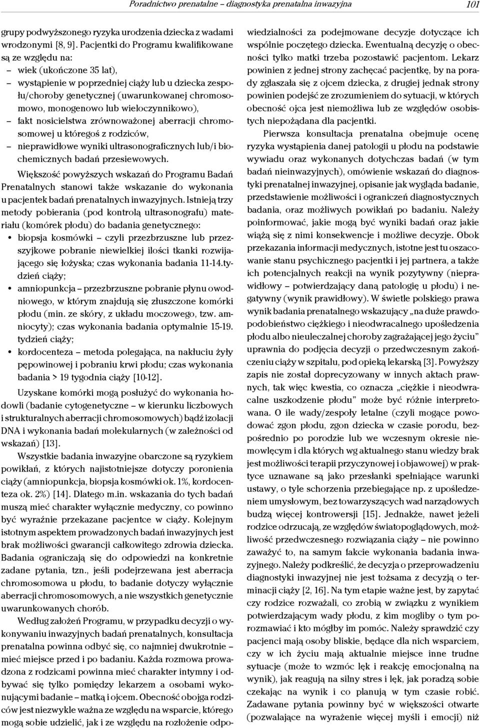 wieloczynnikowo), fakt nosicielstwa zrównoważonej aberracji chromosomowej u któregoś z rodziców, nieprawidłowe wyniki ultrasonograficznych lub/i biochemicznych badań przesiewowych.