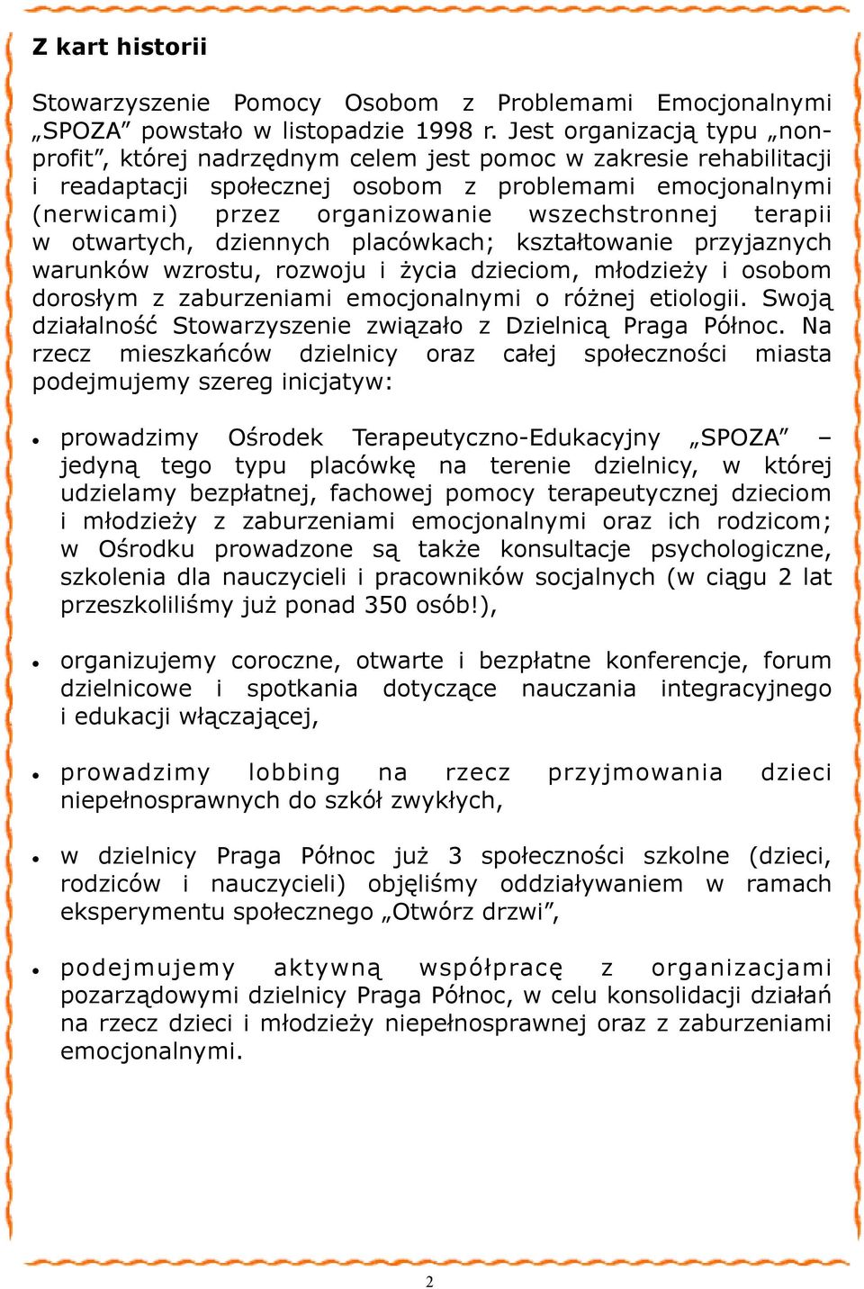 terapii w otwartych, dziennych placówkach; kształtowanie przyjaznych warunków wzrostu, rozwoju i życia dzieciom, młodzieży i osobom dorosłym z zaburzeniami emocjonalnymi o różnej etiologii.