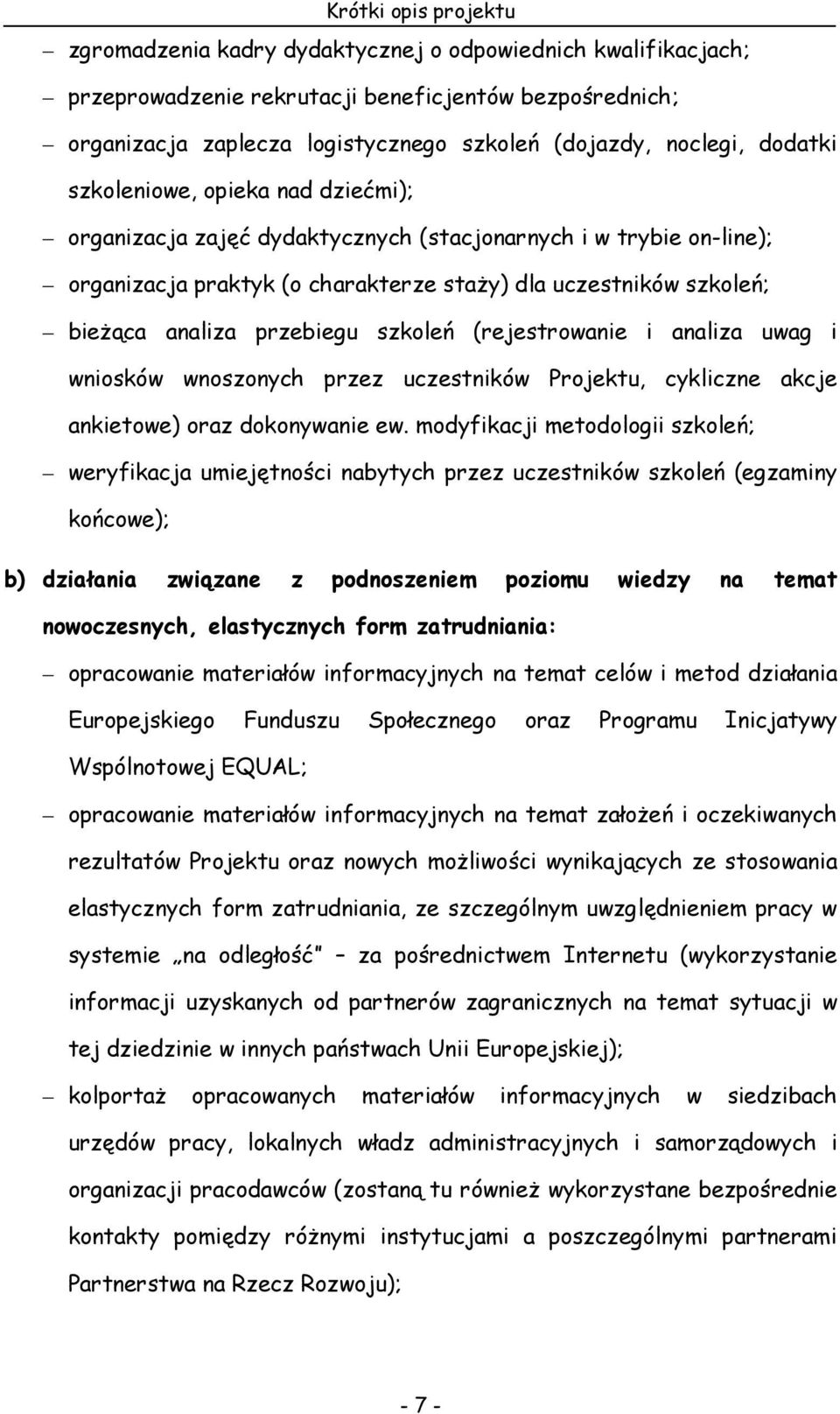 analiza przebiegu szkoleń (rejestrowanie i analiza uwag i wniosków wnoszonych przez uczestników Projektu, cykliczne akcje ankietowe) oraz dokonywanie ew.