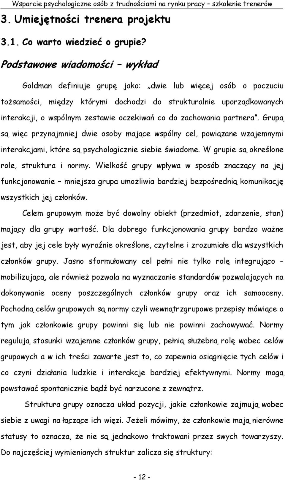 oczekiwań co do zachowania partnera. Grupą są więc przynajmniej dwie osoby mające wspólny cel, powiązane wzajemnymi interakcjami, które są psychologicznie siebie świadome.