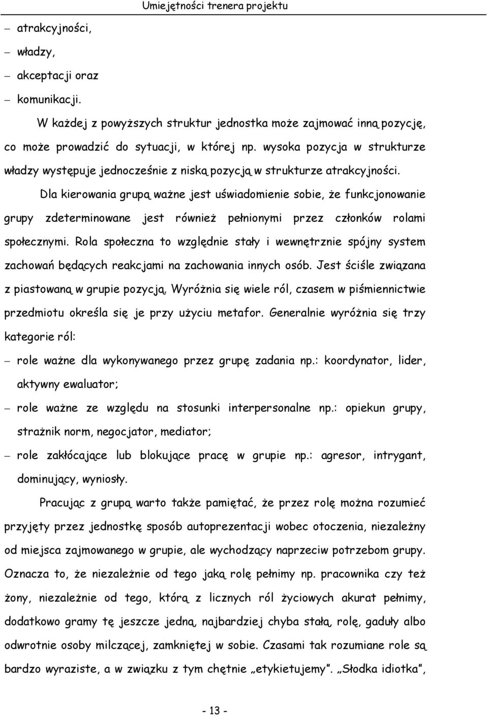 Dla kierowania grupą waŝne jest uświadomienie sobie, Ŝe funkcjonowanie grupy zdeterminowane jest równieŝ pełnionymi przez członków rolami społecznymi.