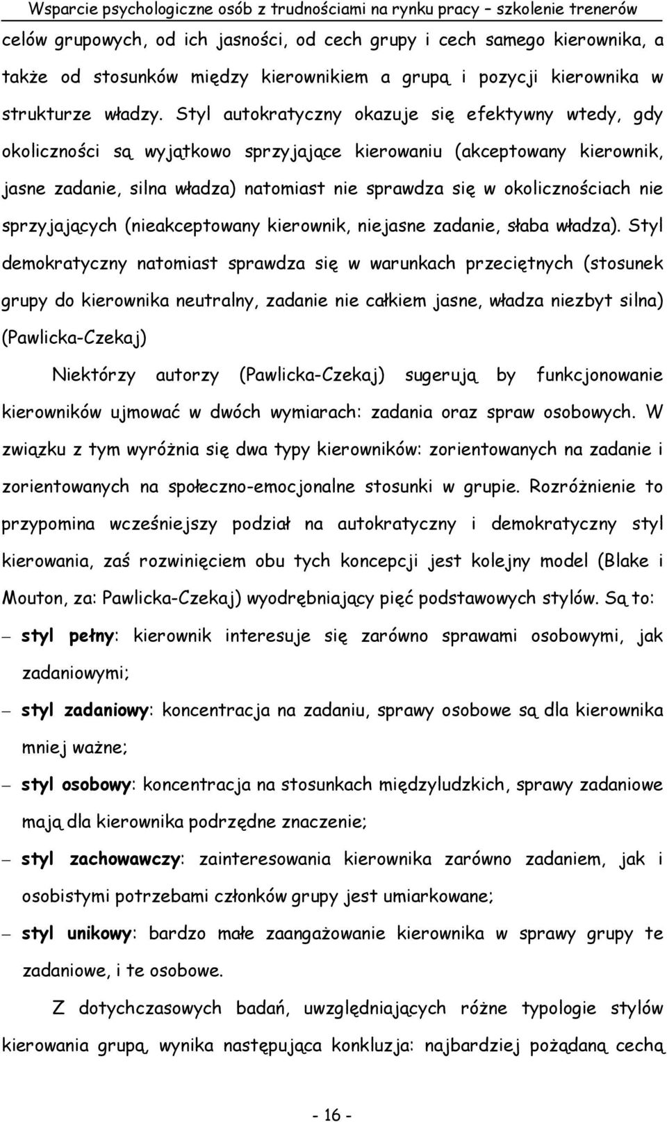 Styl autokratyczny okazuje się efektywny wtedy, gdy okoliczności są wyjątkowo sprzyjające kierowaniu (akceptowany kierownik, jasne zadanie, silna władza) natomiast nie sprawdza się w okolicznościach