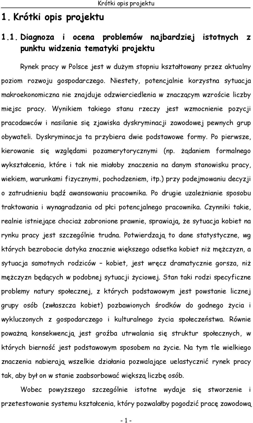 Wynikiem takiego stanu rzeczy jest wzmocnienie pozycji pracodawców i nasilanie się zjawiska dyskryminacji zawodowej pewnych grup obywateli. Dyskryminacja ta przybiera dwie podstawowe formy.