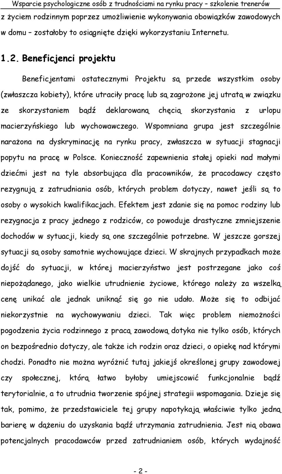 Beneficjenci projektu Beneficjentami ostatecznymi Projektu są przede wszystkim osoby (zwłaszcza kobiety), które utraciły pracę lub są zagroŝone jej utratą w związku ze skorzystaniem bądź deklarowaną