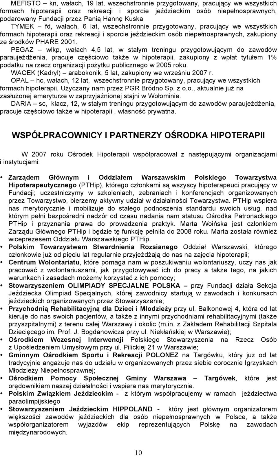 PEGAZ wlkp, wałach 4,5 lat, w stałym treningu przygotowującym do zawodów paraujeżdżenia, pracuje częściowo także w hipoterapii, zakupiony z wpłat tytułem 1% podatku na rzecz organizacji pożytku