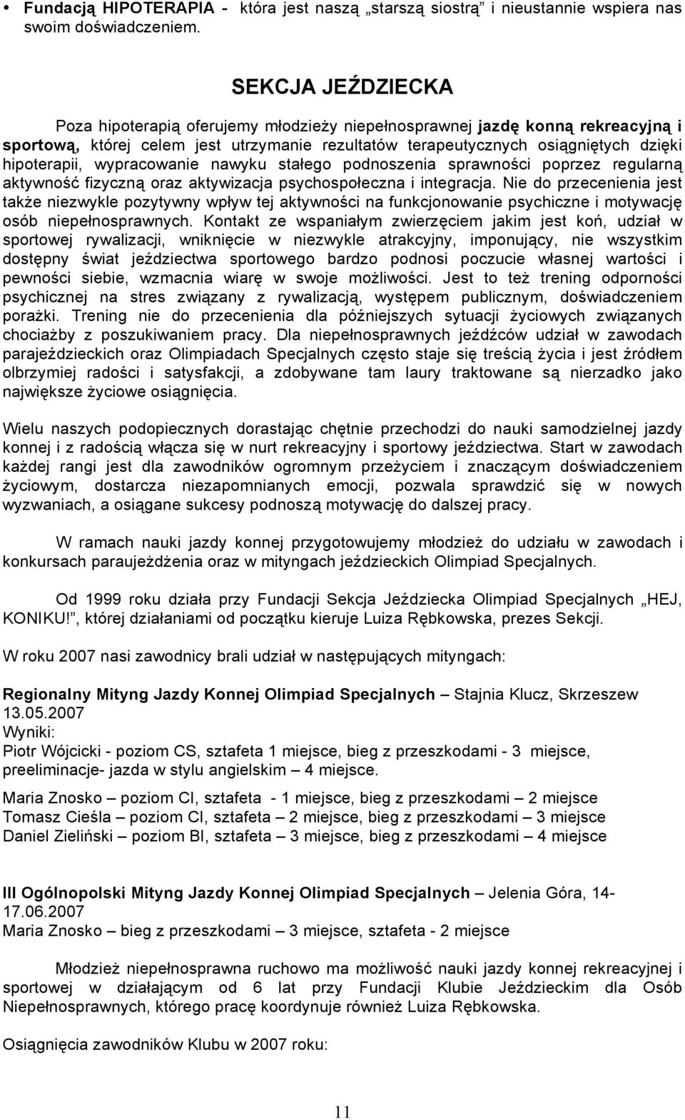 wypracowanie nawyku stałego podnoszenia sprawności poprzez regularną aktywność fizyczną oraz aktywizacja psychospołeczna i integracja.