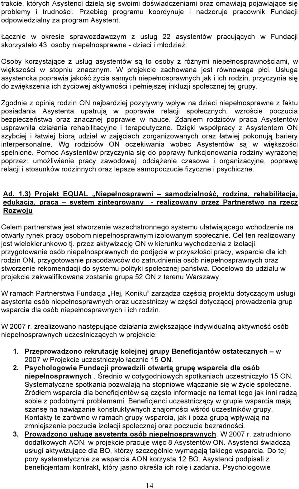 Łącznie w okresie sprawozdawczym z usług 22 asystentów pracujących w Fundacji skorzystało 43 osoby niepełnosprawne - dzieci i młodzież.