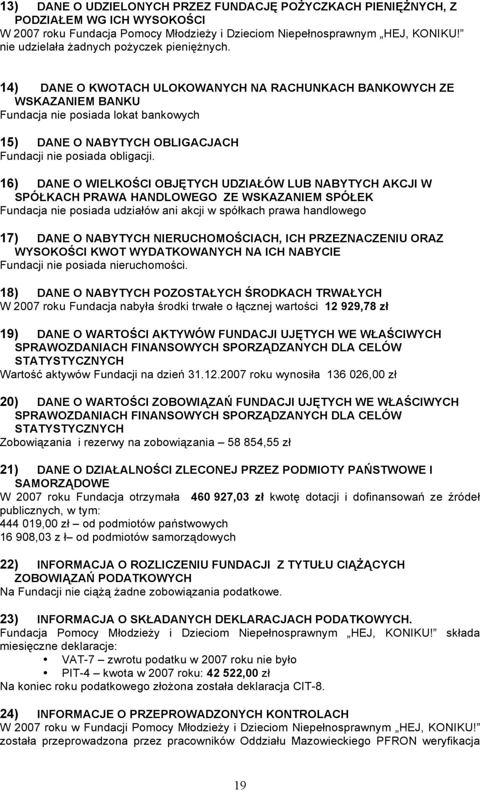 14) DANE O KWOTACH ULOKOWANYCH NA RACHUNKACH BANKOWYCH ZE WSKAZANIEM BANKU Fundacja nie posiada lokat bankowych 15) DANE O NABYTYCH OBLIGACJACH Fundacji nie posiada obligacji.