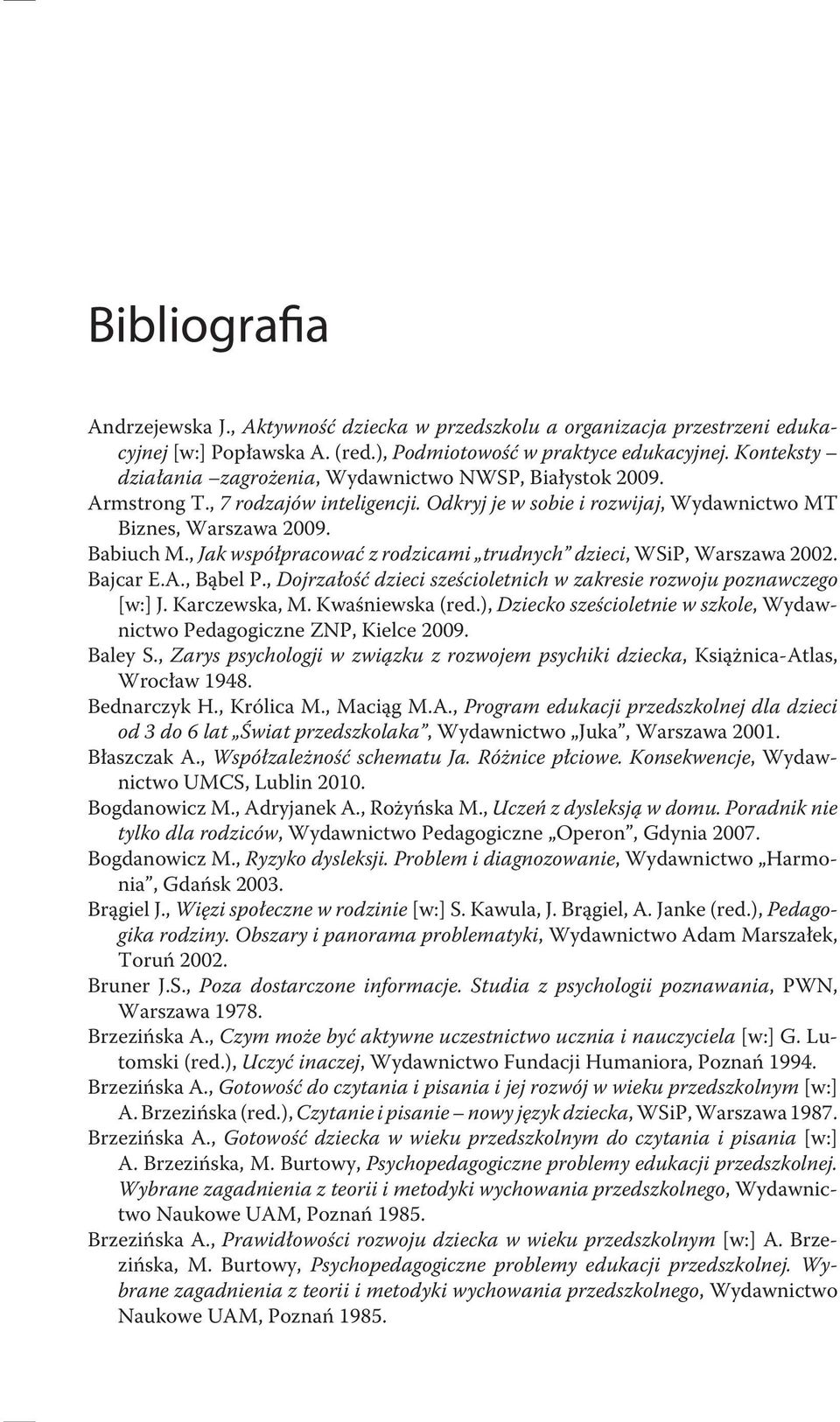 , Jak współpracować z rodzicami trudnych dzieci, WSiP, Warszawa 2002. Bajcar E.A., Bąbel P., Dojrzałość dzieci sześcioletnich w zakresie rozwoju poznawczego [w:] J. Karczewska, M. Kwaśniewska (red.