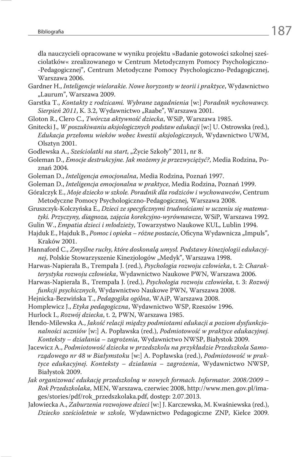 Wybrane zagadnienia [w:] Poradnik wychowawcy. Sierpień 2011, K. 3.2, Wydawnictwo Raabe, Warszawa 2001. Gloton R., Clero C., Twórcza aktywność dziecka, WSiP, Warszawa 1985. Gnitecki J.