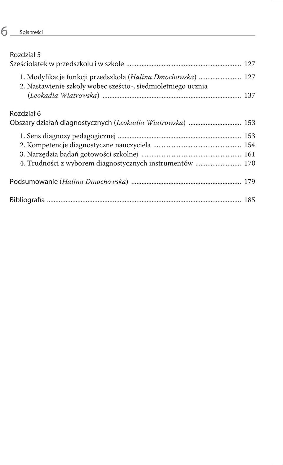 .. 137 Rozdział 6 Obszary działań diagnostycznych (Leokadia Wiatrowska)... 153 1. Sens diagnozy pedagogicznej... 153 2.