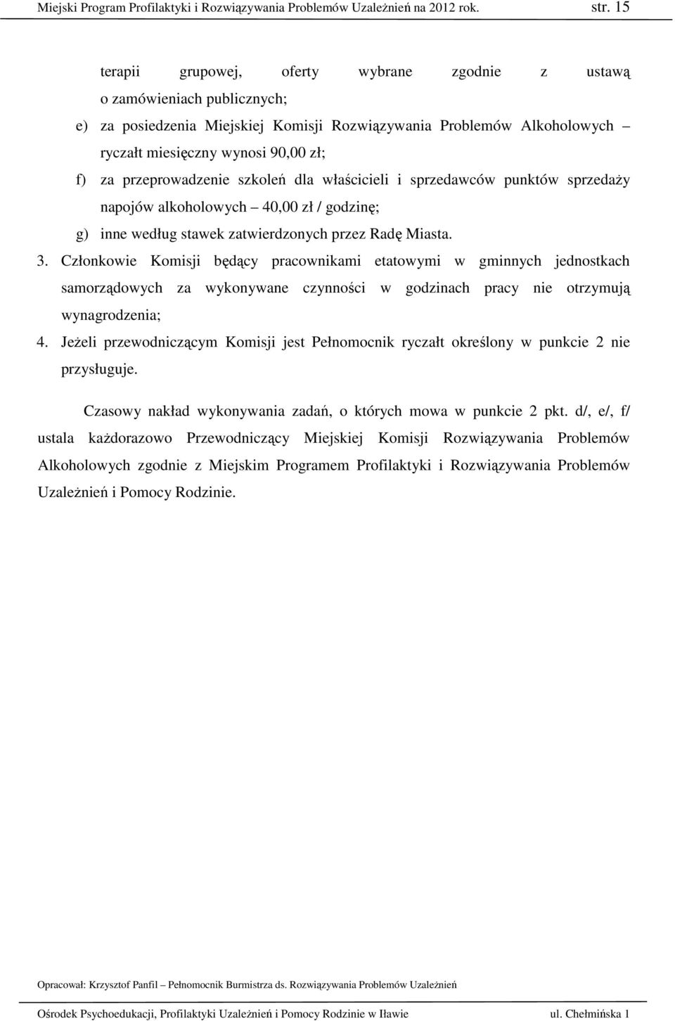 przeprowadzenie szkoleń dla właścicieli i sprzedawców punktów sprzedaży napojów alkoholowych 40,00 zł / godzinę; g) inne według stawek zatwierdzonych przez Radę Miasta. 3.