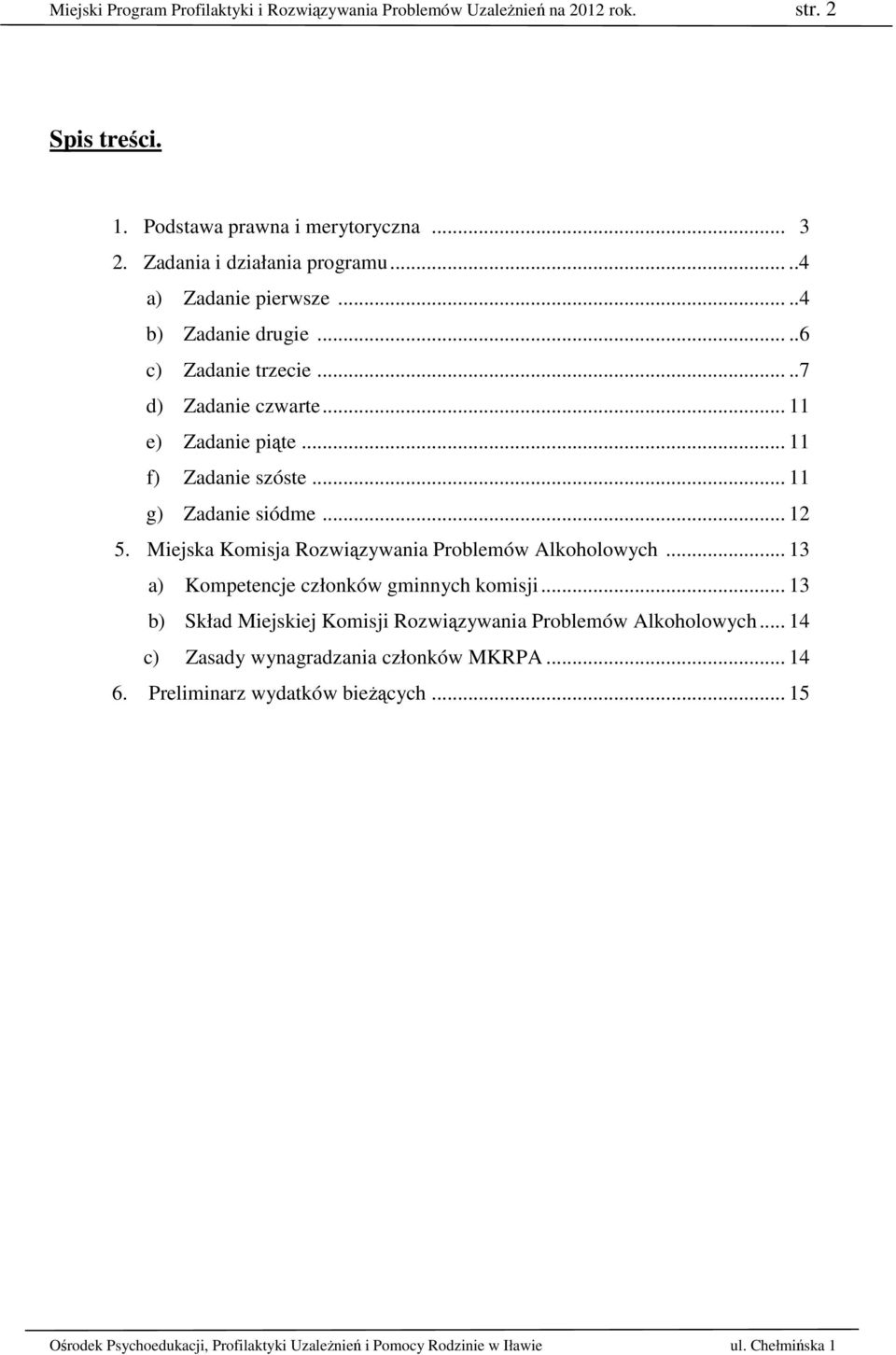 .. 11 f) Zadanie szóste... 11 g) Zadanie siódme... 12 5. Miejska Komisja Rozwiązywania Problemów Alkoholowych.