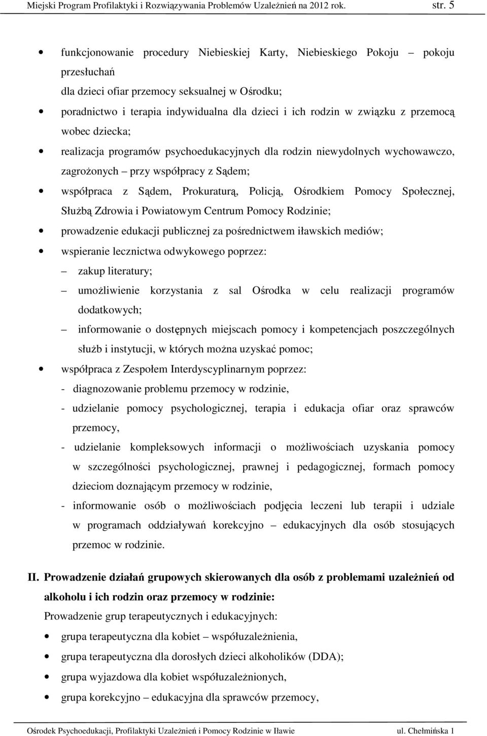 związku z przemocą wobec dziecka; realizacja programów psychoedukacyjnych dla rodzin niewydolnych wychowawczo, zagrożonych przy współpracy z Sądem; współpraca z Sądem, Prokuraturą, Policją, Ośrodkiem