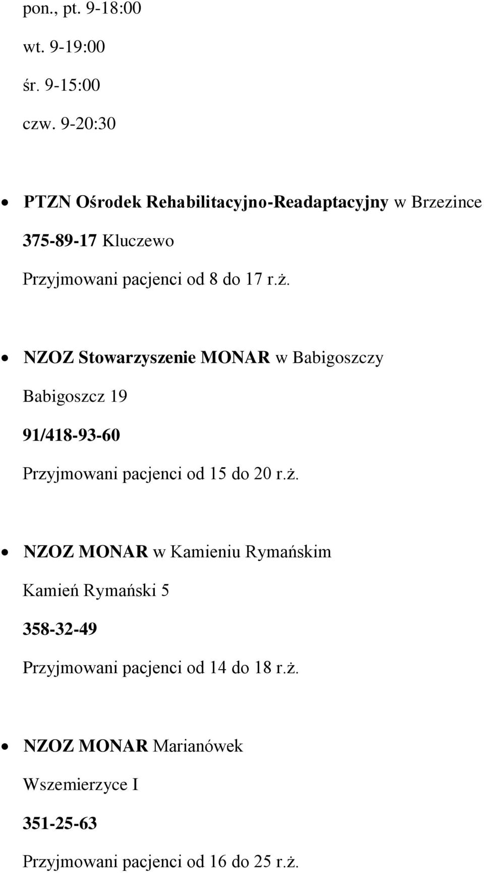 r.ż. NZOZ Stowarzyszenie MONAR w Babigoszczy Babigoszcz 19 91/418-93-60 Przyjmowani pacjenci od 15 do 20 r.ż. NZOZ MONAR w Kamieniu Rymańskim Kamień Rymański 5 358-32-49 Przyjmowani pacjenci od 14 do 18 r.