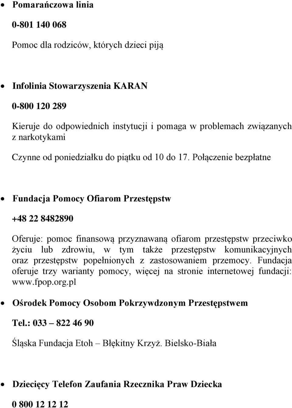 Połączenie bezpłatne Fundacja Pomocy Ofiarom Przestępstw +48 22 8482890 Oferuje: pomoc finansową przyznawaną ofiarom przestępstw przeciwko życiu lub zdrowiu, w tym także przestępstw