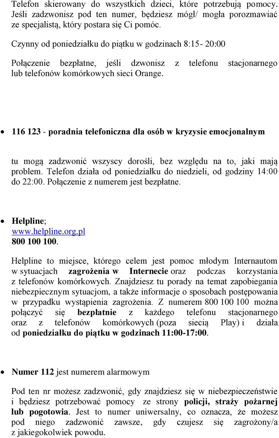 116 123 - poradnia telefoniczna dla osób w kryzysie emocjonalnym tu mogą zadzwonić wszyscy dorośli, bez względu na to, jaki mają problem.