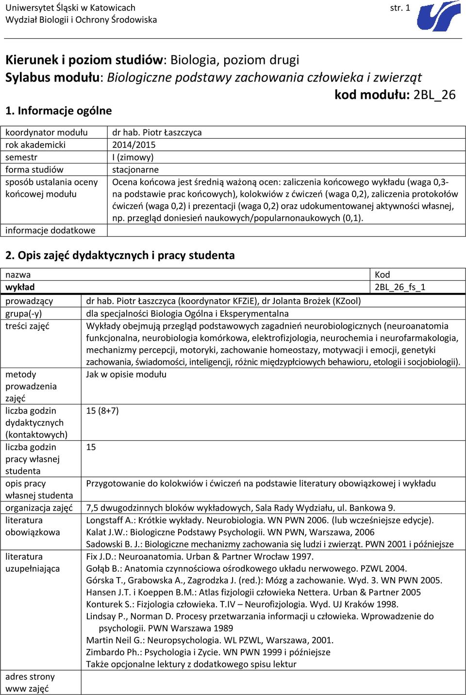 Piotr Łaszczyca rok akademicki 2014/2015 semestr I (zimowy) forma studiów stacjonarne sposób ustalania oceny Ocena końcowa jest średnią ważoną ocen: zaliczenia końcowego wykładu (waga 0,3- końcowej