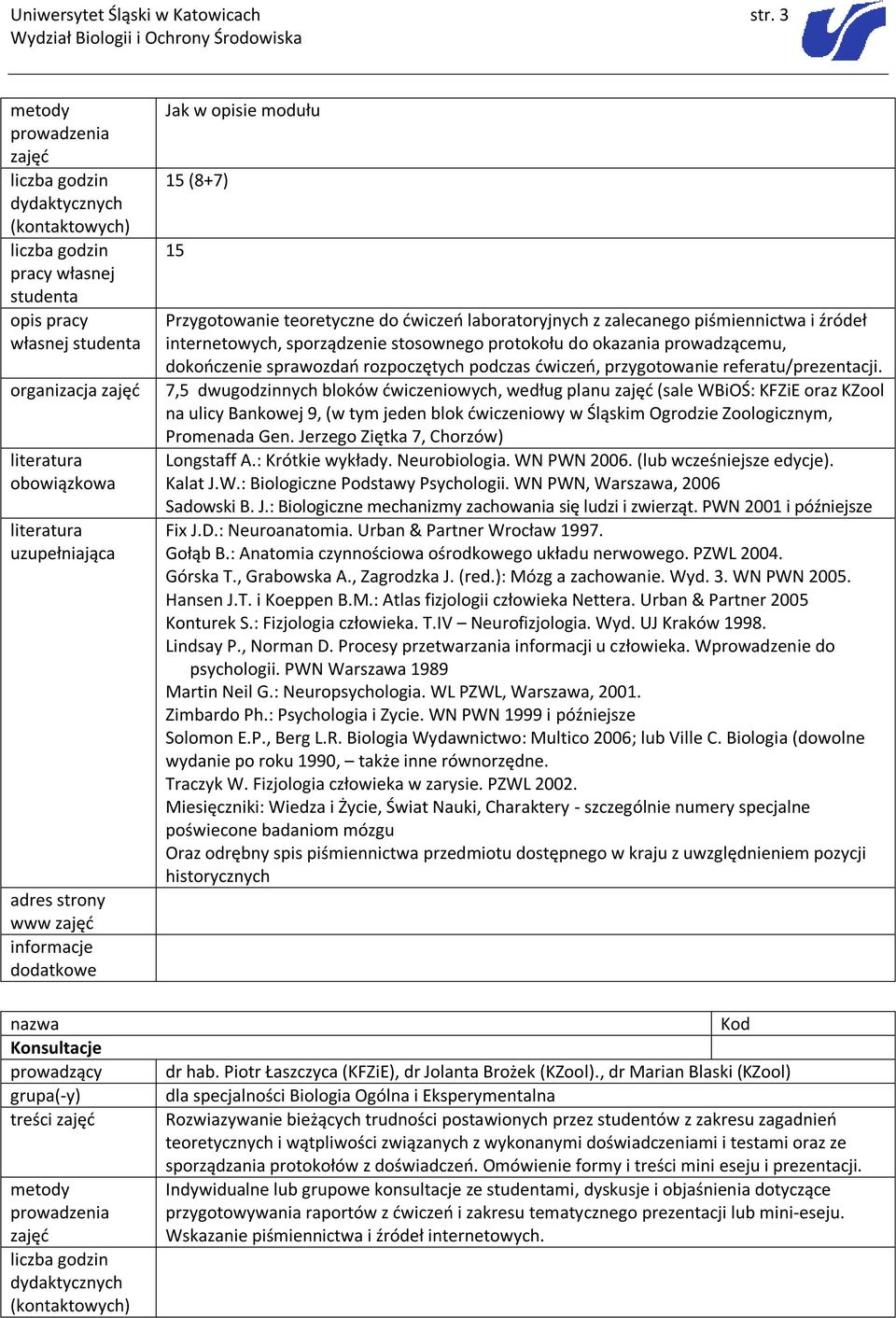 nazwa Konsultacje prowadzący treści zajęć metody prowadzenia zajęć dydaktycznych (kontaktowych) Jak w opisie modułu 15 (8+7) 15 Przygotowanie teoretyczne do ćwiczeń laboratoryjnych z zalecanego