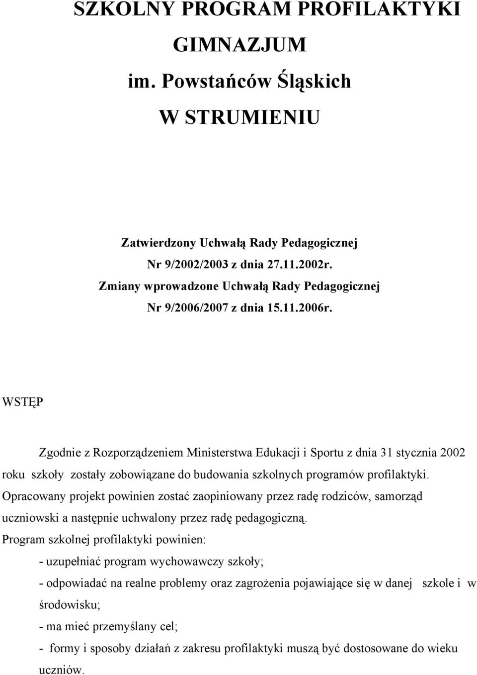 WSTĘP Zgodnie z Rozporządzeniem Ministerstwa Edukacji i Sportu z dnia 31 stycznia 2002 roku szkoły zostały zobowiązane do budowania szkolnych programów profilaktyki.