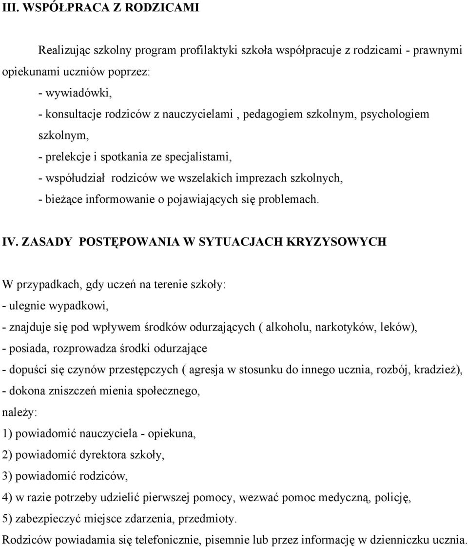 ZASADY POSTĘPOWANIA W SYTUACJACH KRYZYSOWYCH W przypadkach, gdy uczeń na terenie szkoły: - ulegnie wypadkowi, - znajduje się pod wpływem środków odurzających ( alkoholu, narkotyków, leków), -