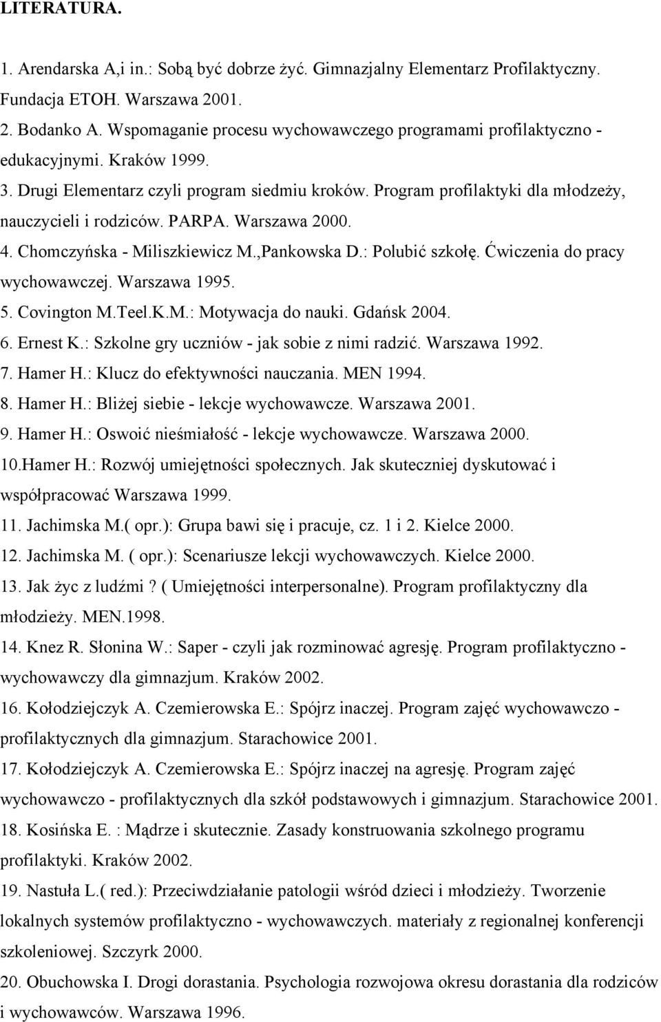 PARPA. Warszawa 2000. 4. Chomczyńska - Miliszkiewicz M.,Pankowska D.: Polubić szkołę. Ćwiczenia do pracy wychowawczej. Warszawa 1995. 5. Covington M.Teel.K.M.: Motywacja do nauki. Gdańsk 2004. 6.