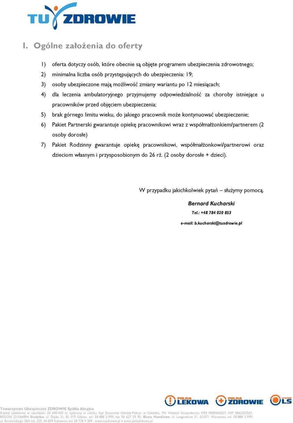 wieku, do jakiego pracownik może kontynuować ubezpieczenie; 6) Pakiet Partnerski gwarantuje opiekę pracownikowi wraz z współmałżonkiem/partnerem (2 osoby dorosłe) 7) Pakiet Rodzinny gwarantuje opiekę