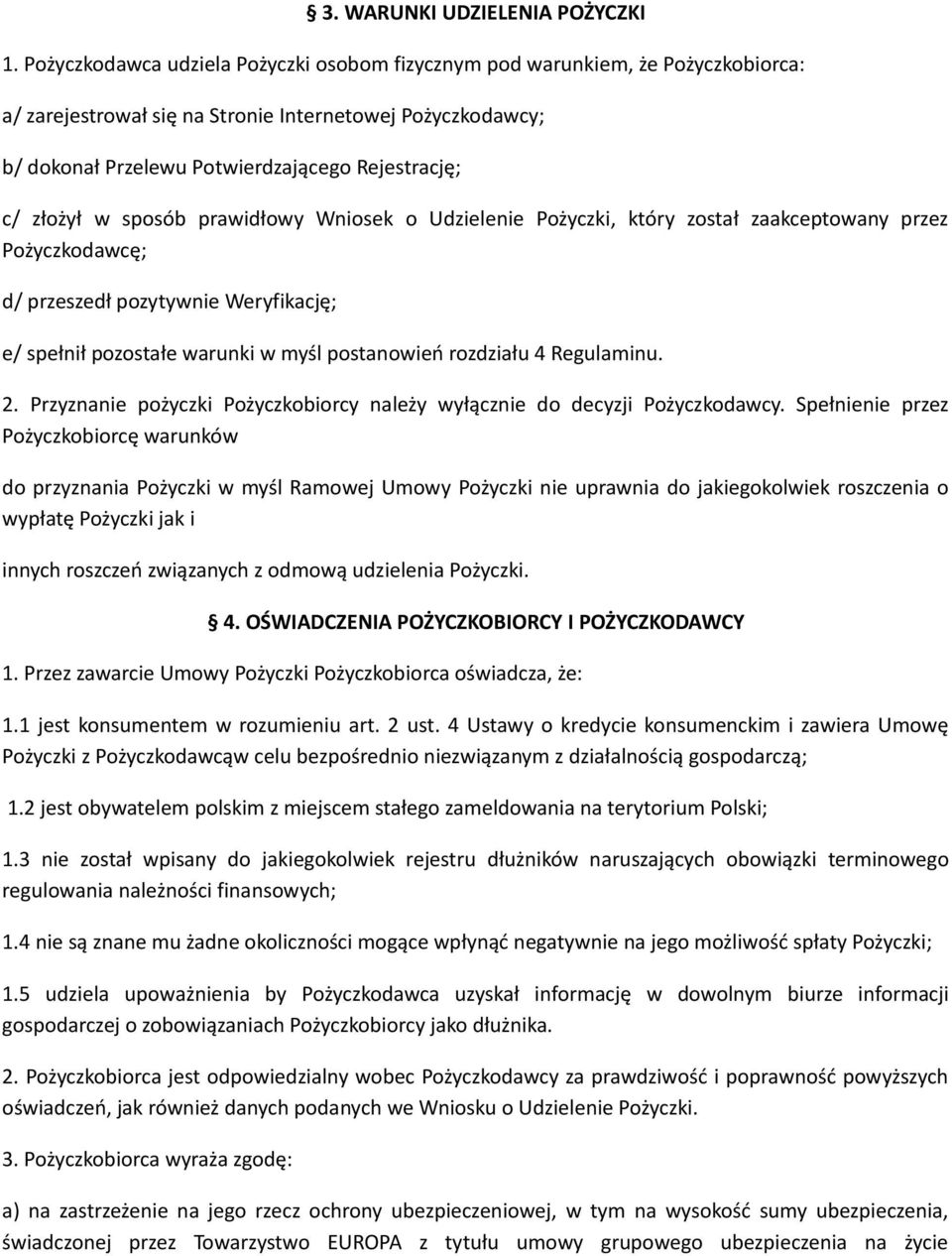 złożył w sposób prawidłowy Wniosek o Udzielenie Pożyczki, który został zaakceptowany przez Pożyczkodawcę; d/ przeszedł pozytywnie Weryfikację; e/ spełnił pozostałe warunki w myśl postanowień