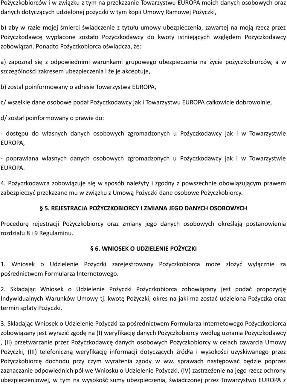 Ponadto Pożyczkobiorca oświadcza, że: a) zapoznał się z odpowiednimi warunkami grupowego ubezpieczenia na życie pożyczkobiorców, a w szczególności zakresem ubezpieczenia i że je akceptuje, b) został