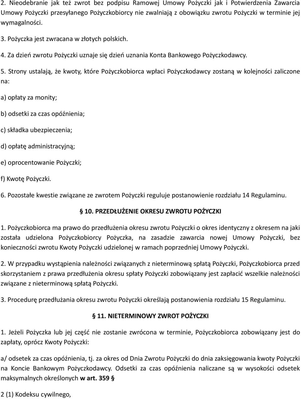 Strony ustalają, że kwoty, które Pożyczkobiorca wpłaci Pożyczkodawcy zostaną w kolejności zaliczone na: a) opłaty za monity; b) odsetki za czas opóźnienia; c) składka ubezpieczenia; d) opłatę