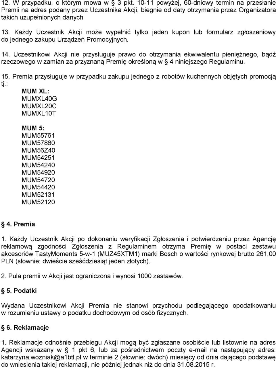 Każdy Uczestnik Akcji może wypełnić tylko jeden kupon lub formularz zgłoszeniowy do jednego zakupu Urządzeń Promocyjnych. 14.