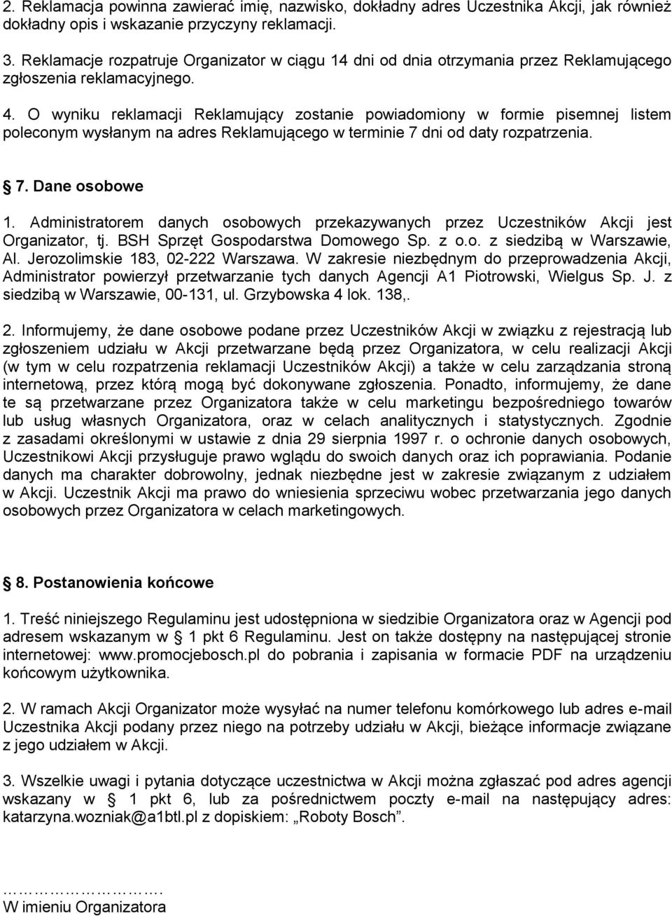 O wyniku reklamacji Reklamujący zostanie powiadomiony w formie pisemnej listem poleconym wysłanym na adres Reklamującego w terminie 7 dni od daty rozpatrzenia. 7. Dane osobowe 1.