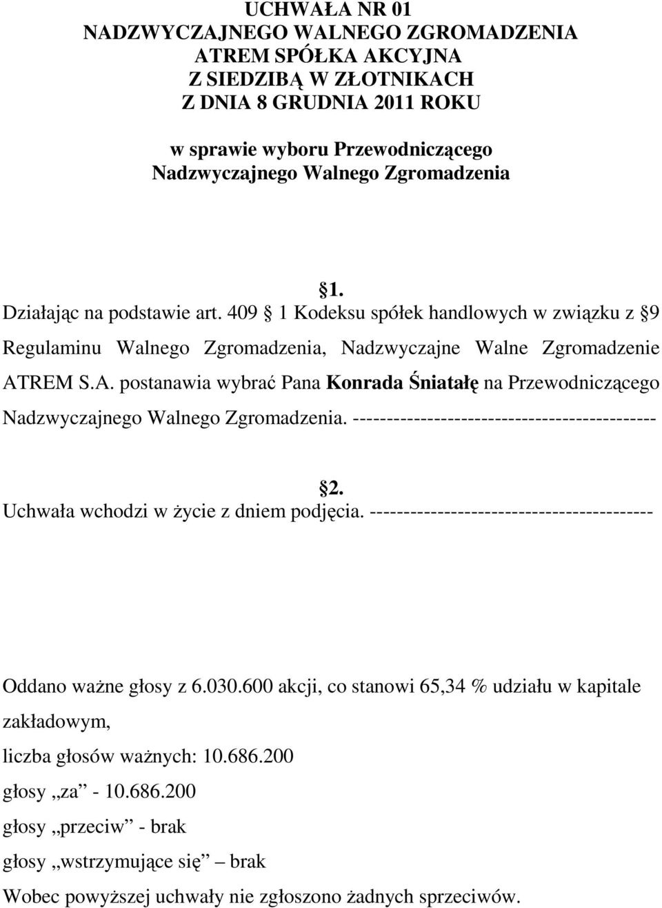 REM S.A. postanawia wybrać Pana Konrada Śniatałę na Przewodniczącego Nadzwyczajnego Walnego Zgromadzenia. --------------------------------------------- 2. Uchwała wchodzi w życie z dniem podjęcia.