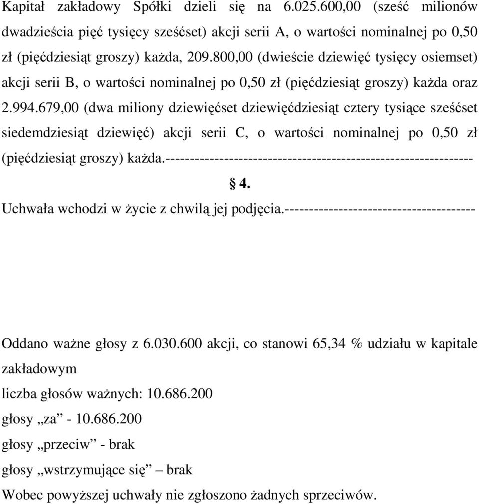 679,00 (dwa miliony dziewięćset dziewięćdziesiąt cztery tysiące sześćset siedemdziesiąt dziewięć) akcji serii C, o wartości nominalnej po 0,50 zł (pięćdziesiąt groszy) każda.