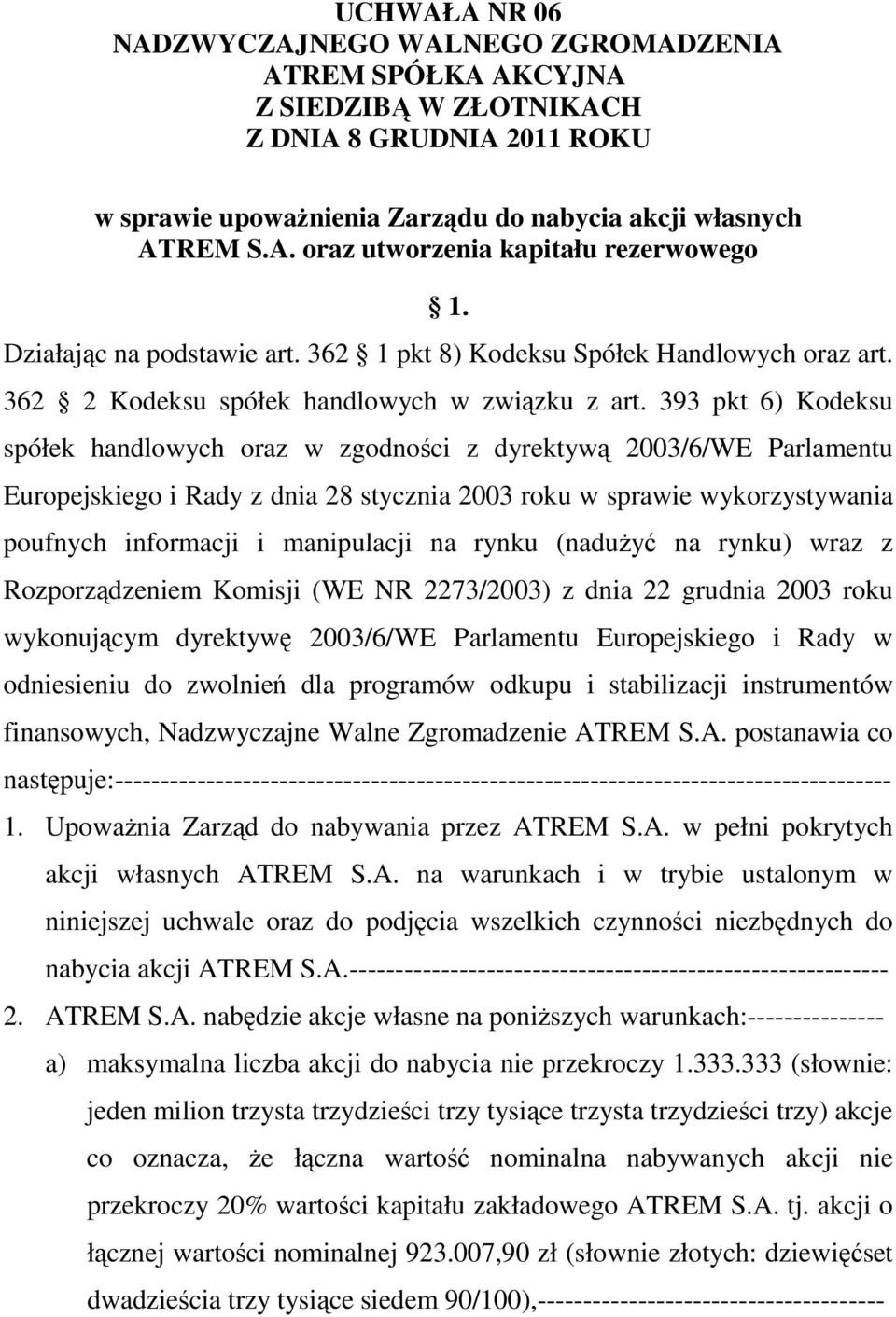 393 pkt 6) Kodeksu spółek handlowych oraz w zgodności z dyrektywą 2003/6/WE Parlamentu Europejskiego i Rady z dnia 28 stycznia 2003 roku w sprawie wykorzystywania poufnych informacji i manipulacji na