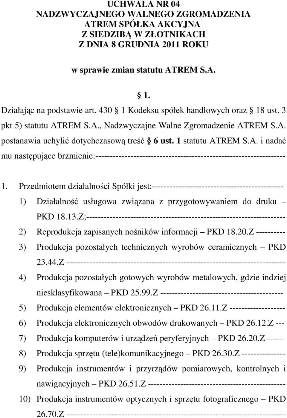 Przedmiotem działalności Spółki jest:--------------------------------------------- 1) Działalność usługowa związana z przygotowywaniem do druku PKD 18.13.