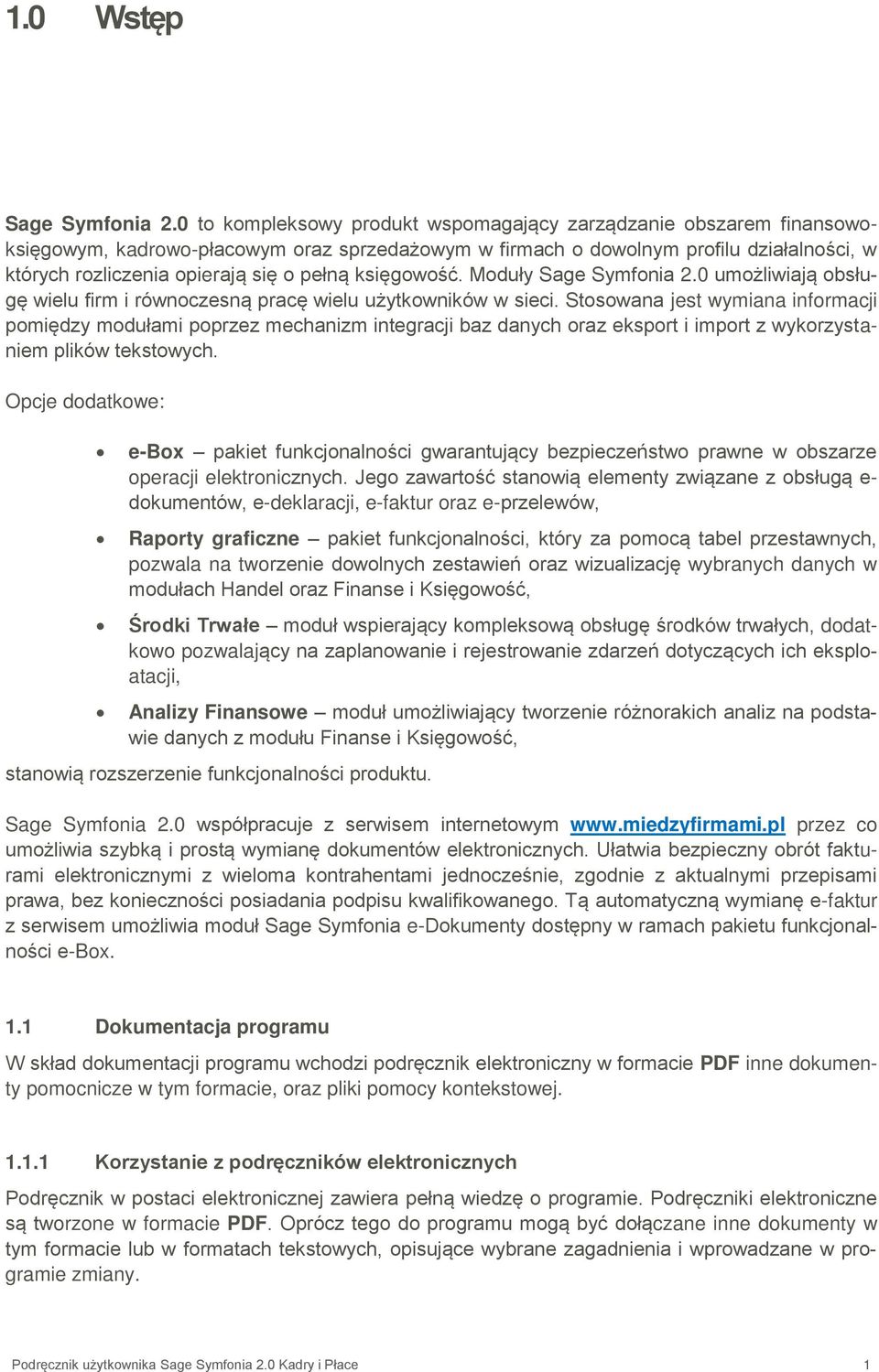 księgowość. Moduły Sage Symfonia 2.0 umożliwiają obsługę wielu firm i równoczesną pracę wielu użytkowników w sieci.