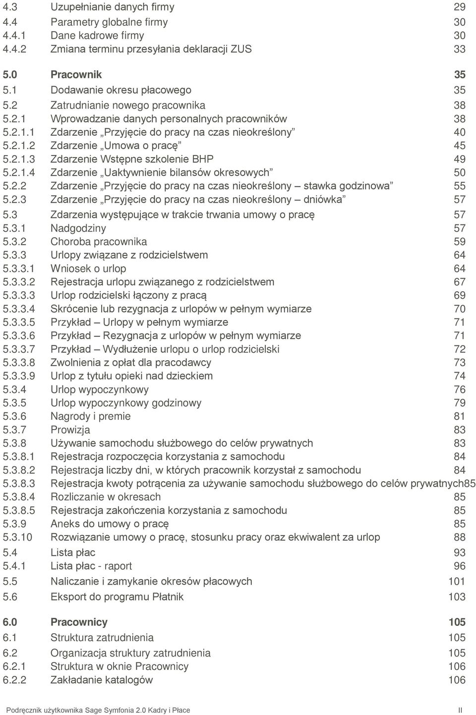 2.1.4 Zdarzenie Uaktywnienie bilansów okresowych 50 5.2.2 Zdarzenie Przyjęcie do pracy na czas nieokreślony stawka godzinowa 55 5.2.3 Zdarzenie Przyjęcie do pracy na czas nieokreślony dniówka 57 5.