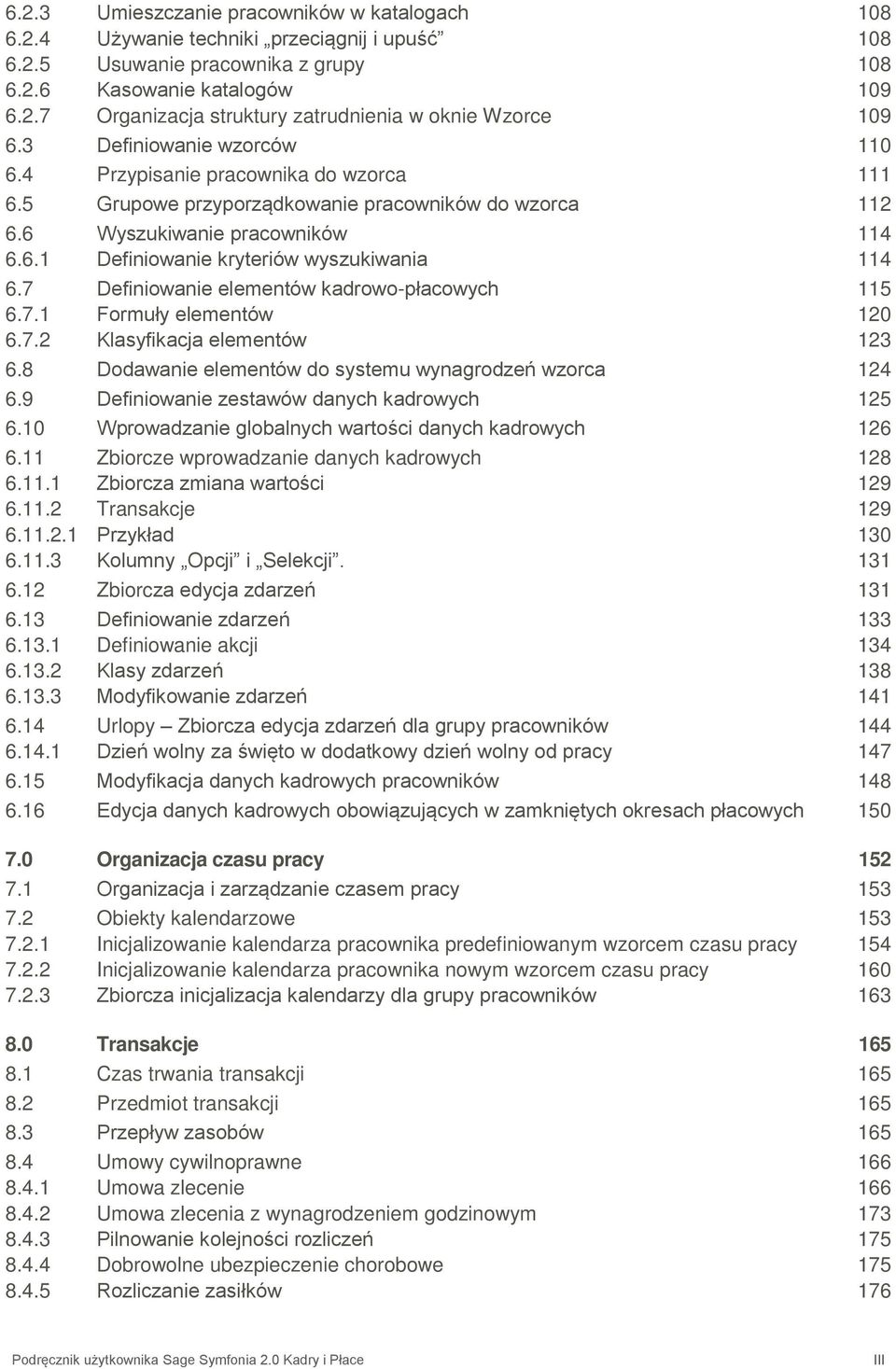 7 Definiowanie elementów kadrowo-płacowych 115 6.7.1 Formuły elementów 120 6.7.2 Klasyfikacja elementów 123 6.8 Dodawanie elementów do systemu wynagrodzeń wzorca 124 6.