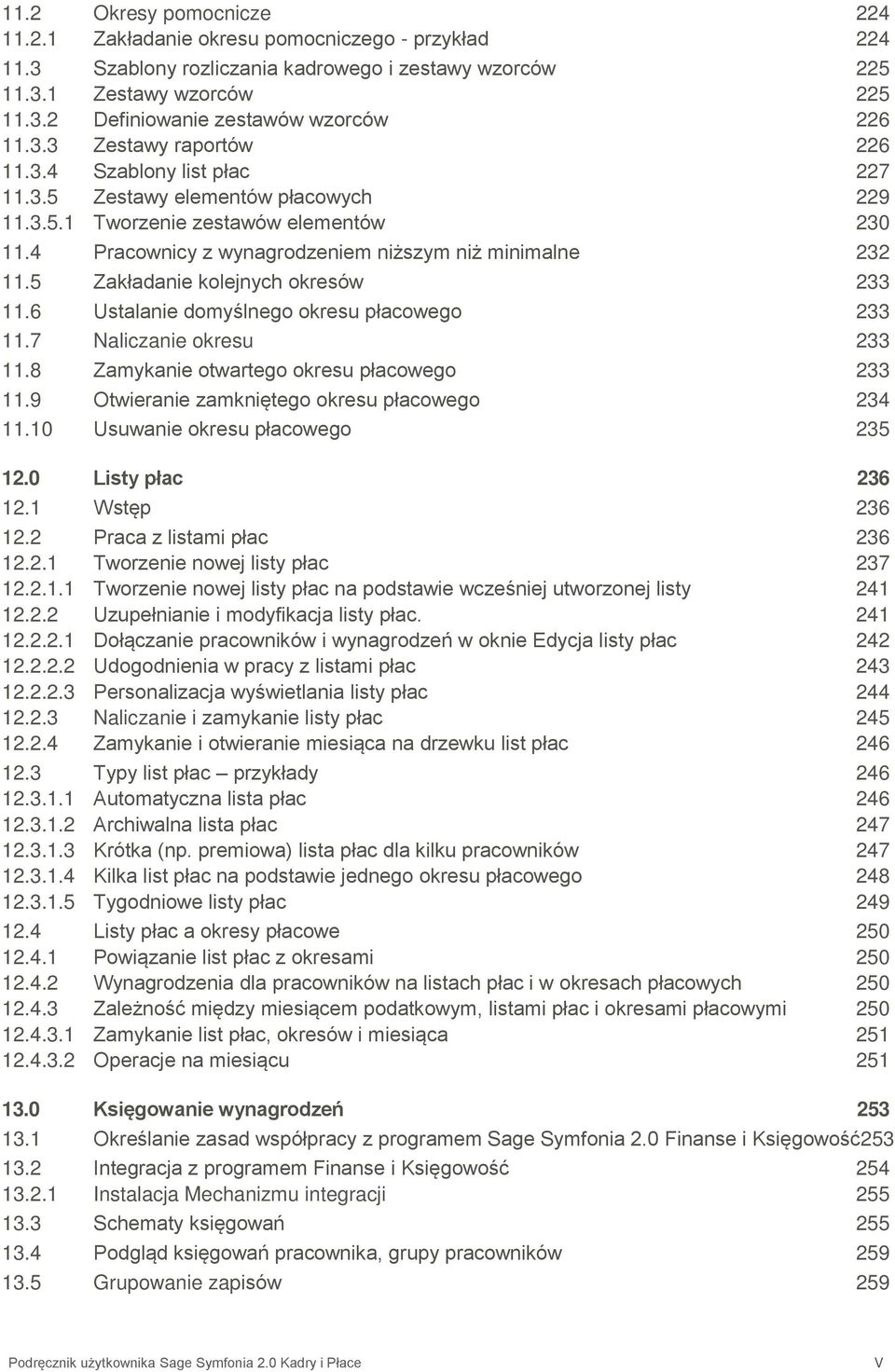 5 Zakładanie kolejnych okresów 233 11.6 Ustalanie domyślnego okresu płacowego 233 11.7 Naliczanie okresu 233 11.8 Zamykanie otwartego okresu płacowego 233 11.