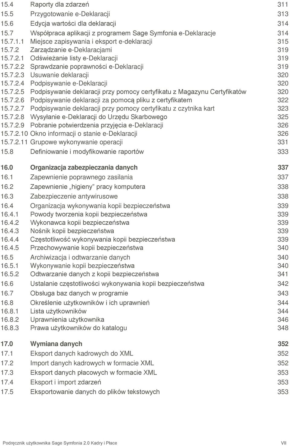 7.2.5 Podpisywanie deklaracji przy pomocy certyfikatu z Magazynu Certyfikatów 320 15.7.2.6 Podpisywanie deklaracji za pomocą pliku z certyfikatem 322 15.7.2.7 Podpisywanie deklaracji przy pomocy certyfikatu z czytnika kart 323 15.