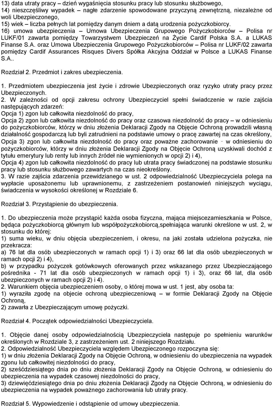16) umowa ubezpieczenia Umowa Ubezpieczenia Grupowego Pożyczkobiorców Polisa nr LUKF/01 zawarta pomiędzy Towarzystwem Ubezpieczeń na Życie Cardif Polska S.A.