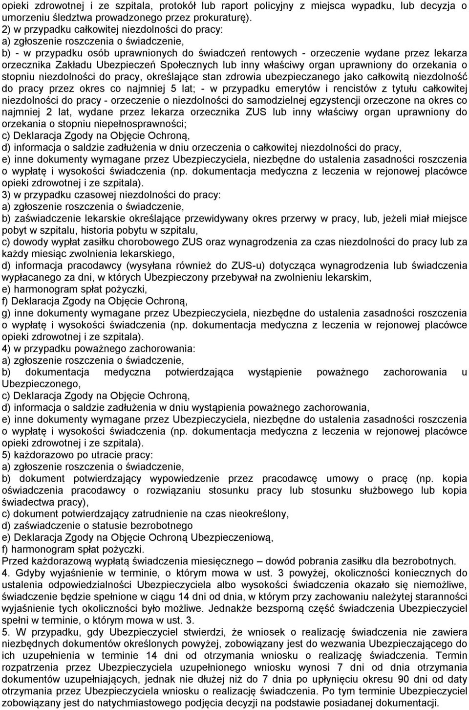 właściwy organ uprawniony do orzekania o stopniu niezdolności do pracy, określające stan zdrowia ubezpieczanego jako całkowitą niezdolność do pracy przez okres co najmniej 5 lat; - w przypadku