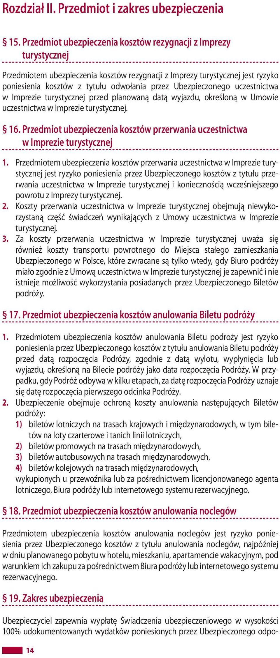 Ubezpieczonego uczestnictwa w Imprezie turystycznej przed planowaną datą wyjazdu, określoną w Umowie uczestnictwa w Imprezie turystycznej. 16.