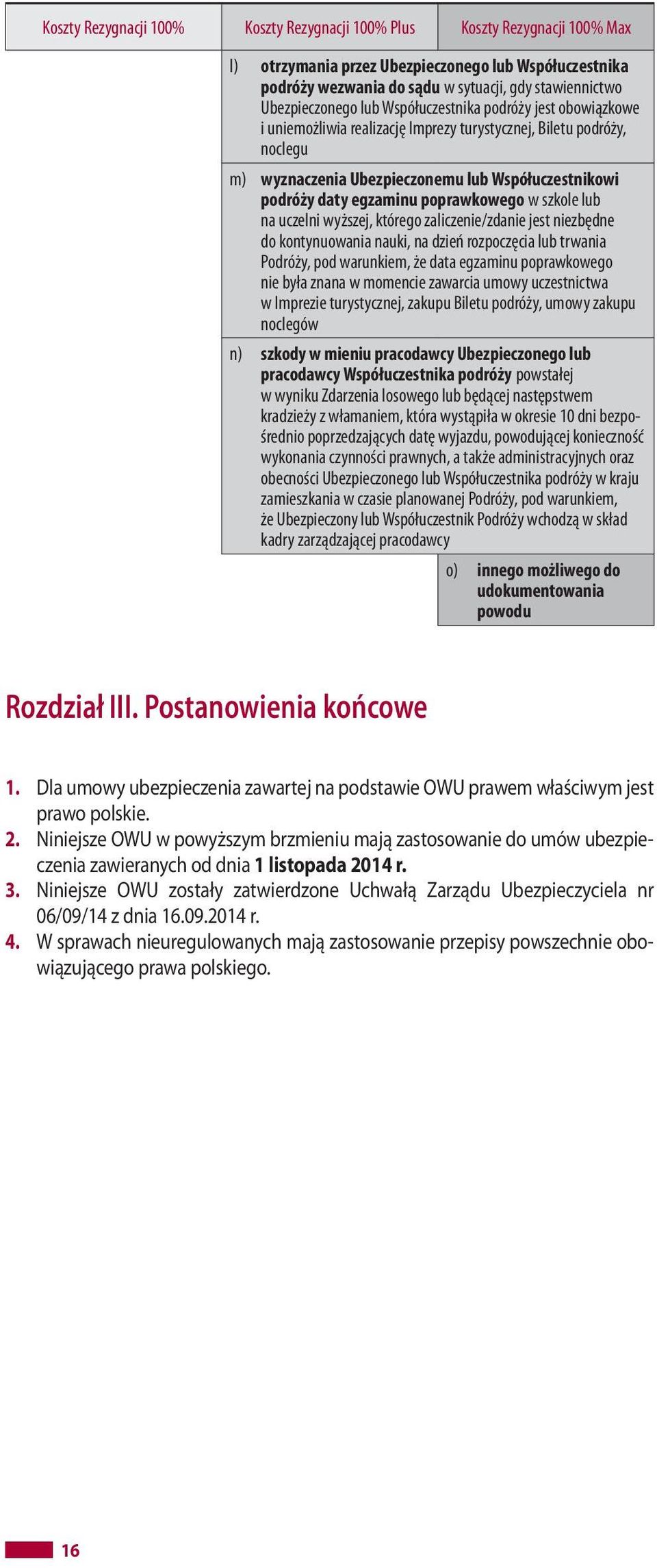 egzaminu poprawkowego w szkole lub na uczelni wyższej, którego zaliczenie/zdanie jest niezbędne do kontynuowania nauki, na dzień rozpoczęcia lub trwania Podróży, pod warunkiem, że data egzaminu